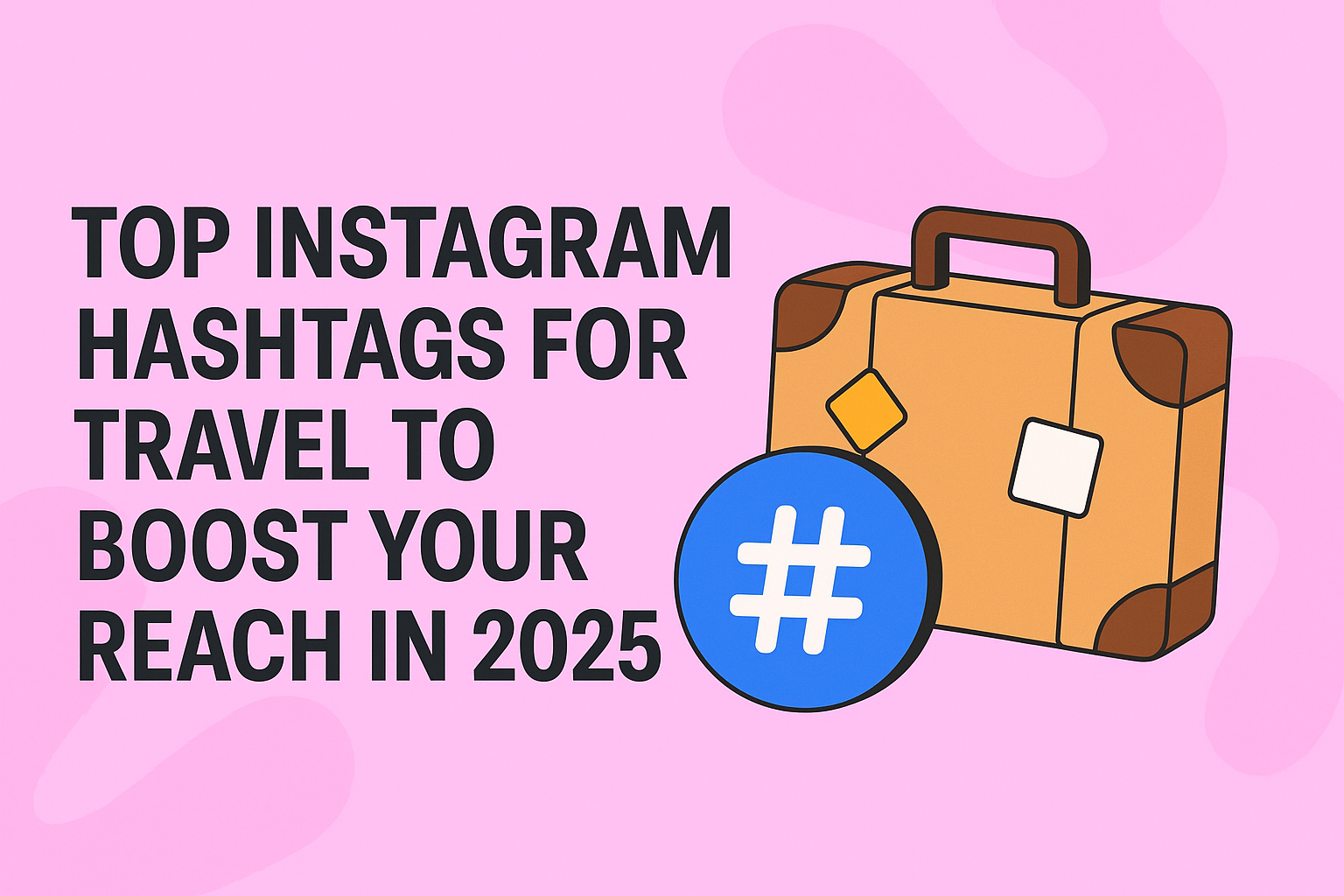 Top Instagram Hashtags for Travel to Boost Your Reach in 2025 - Postiz